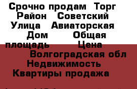Срочно продам. Торг › Район ­ Советский › Улица ­ Авиаторская › Дом ­ 4 › Общая площадь ­ 35 › Цена ­ 2 050 000 - Волгоградская обл. Недвижимость » Квартиры продажа   